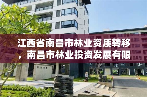 江西省南昌市林业资质转移，南昌市林业投资发展有限公司