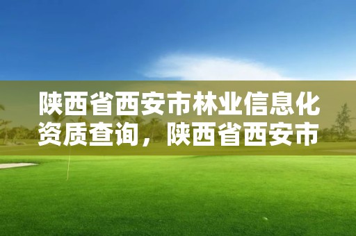 陕西省西安市林业信息化资质查询，陕西省西安市林业信息化资质查询网