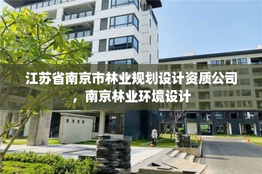 江苏省南京市林业规划设计资质公司，南京林业环境设计