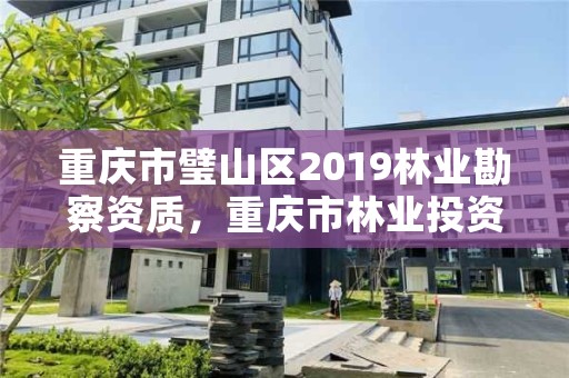 重庆市璧山区2019林业勘察资质，重庆市林业投资