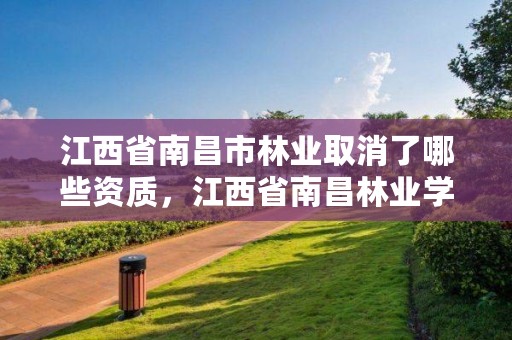 江西省南昌市林业取消了哪些资质，江西省南昌林业学校