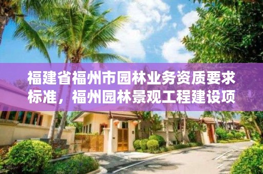 福建省福州市园林业务资质要求标准，福州园林景观工程建设项目