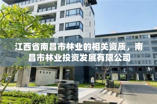 江西省南昌市林业的相关资质，南昌市林业投资发展有限公司