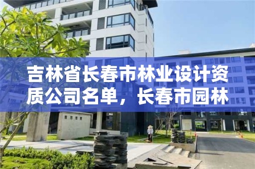 吉林省长春市林业设计资质公司名单，长春市园林规划设计院