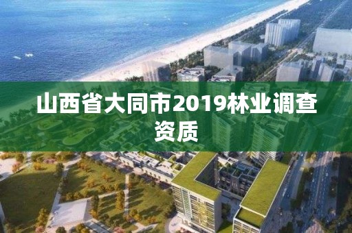 山西省大同市2019林业调查资质