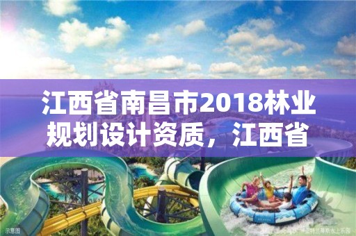 江西省南昌市2018林业规划设计资质，江西省林业设计院