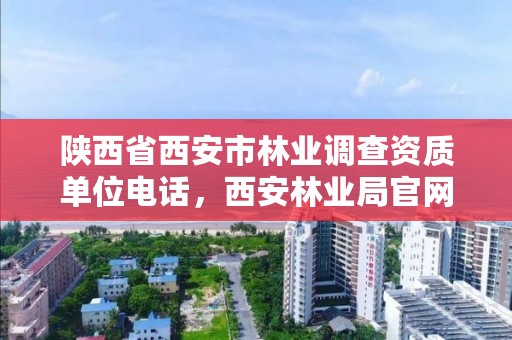 陕西省西安市林业调查资质单位电话，西安林业局官网