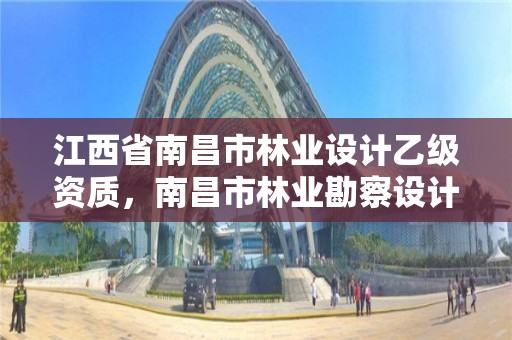 江西省南昌市林业设计乙级资质，南昌市林业勘察设计队