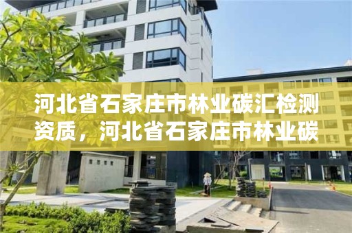 河北省石家庄市林业碳汇检测资质，河北省石家庄市林业碳汇检测资质公示