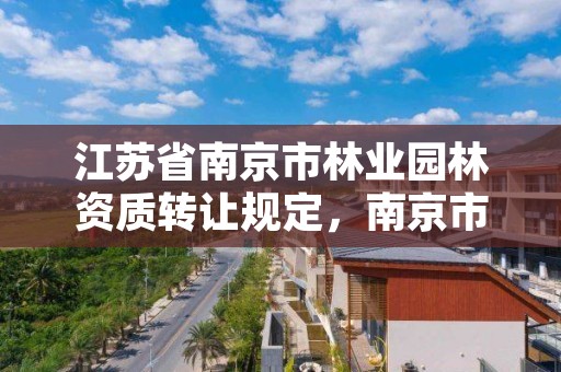 江苏省南京市林业园林资质转让规定，南京市园林行业协会