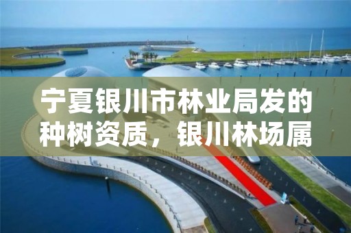 宁夏银川市林业局发的种树资质，银川林场属于啥单位