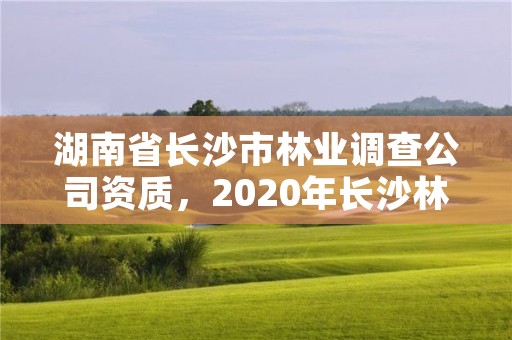 湖南省长沙市林业调查公司资质，2020年长沙林业局招聘公告