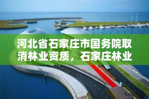 河北省石家庄市国务院取消林业资质，石家庄林业厅