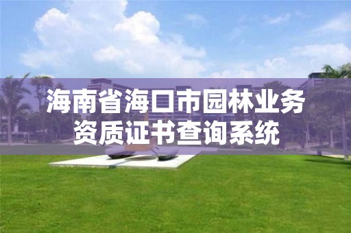 海南省海口市园林业务资质证书查询系统