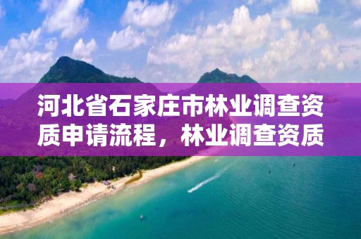 河北省石家庄市林业调查资质申请流程，林业调查资质办理申请