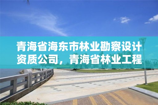 青海省海东市林业勘察设计资质公司，青海省林业工程咨询中心