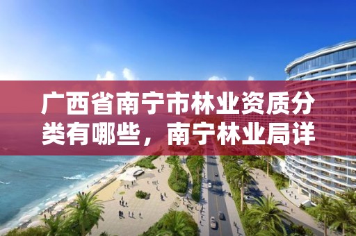 广西省南宁市林业资质分类有哪些，南宁林业局详细地址