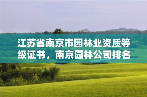 江苏省南京市园林业资质等级证书，南京园林公司排名前十