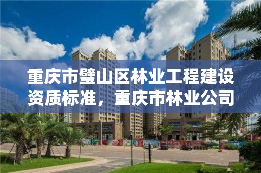 重庆市璧山区林业工程建设资质标准，重庆市林业公司