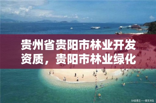 贵州省贵阳市林业开发资质，贵阳市林业绿化局官网