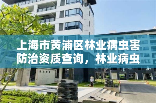 上海市黄浦区林业病虫害防治资质查询，林业病虫害防治公司