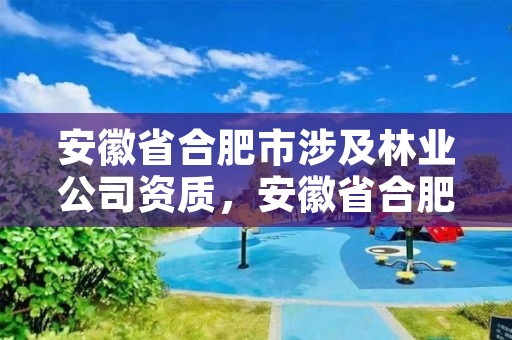 安徽省合肥市涉及林业公司资质，安徽省合肥市林业职业技术学校