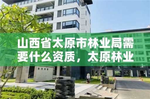 山西省太原市林业局需要什么资质，太原林业局工资待遇