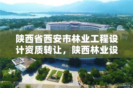 陕西省西安市林业工程设计资质转让，陕西林业设计规划院