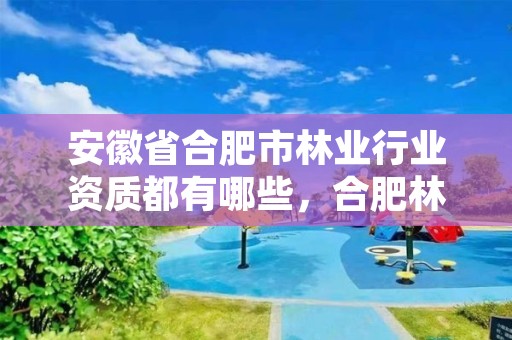 安徽省合肥市林业行业资质都有哪些，合肥林业部门