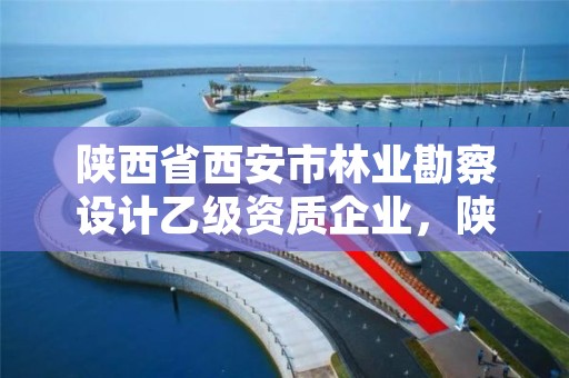 陕西省西安市林业勘察设计乙级资质企业，陕西省林勘院