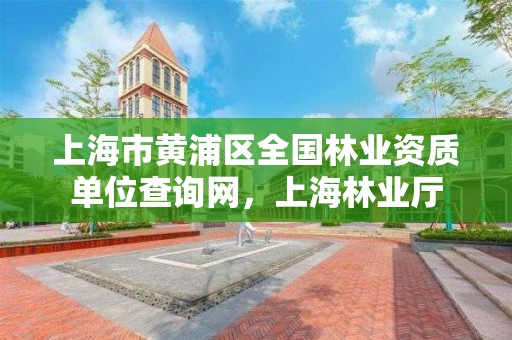 上海市黄浦区全国林业资质单位查询网，上海林业厅