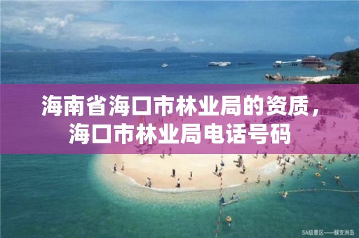 海南省海口市林业局的资质，海口市林业局电话号码