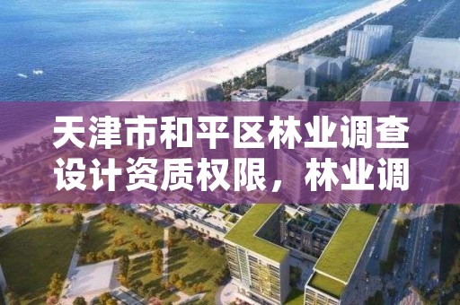 天津市和平区林业调查设计资质权限，林业调查设计收费标准