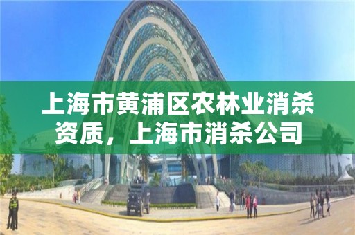 上海市黄浦区农林业消杀资质，上海市消杀公司