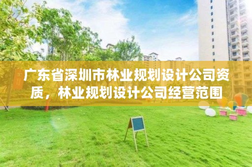 广东省深圳市林业规划设计公司资质，林业规划设计公司经营范围