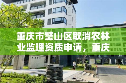 重庆市璧山区取消农林业监理资质申请，重庆市璧山区取消农林业监理资质申请公示