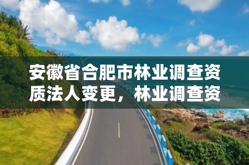 安徽省合肥市林业调查资质法人变更，林业调查资质查询