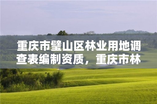 重庆市璧山区林业用地调查表编制资质，重庆市林地征用补偿标准