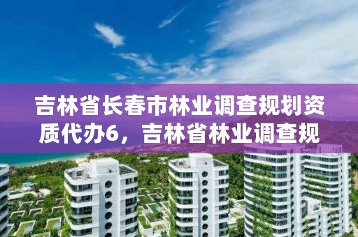 吉林省长春市林业调查规划资质代办6，吉林省林业调查规划院地址