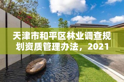 天津市和平区林业调查规划资质管理办法，2021年林业调查规划设计资质