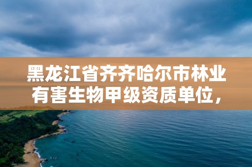 黑龙江省齐齐哈尔市林业有害生物甲级资质单位，齐齐哈尔有森林消防吗