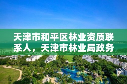 天津市和平区林业资质联系人，天津市林业局政务网