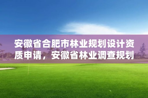 安徽省合肥市林业规划设计资质申请，安徽省林业调查规划院待遇怎么样