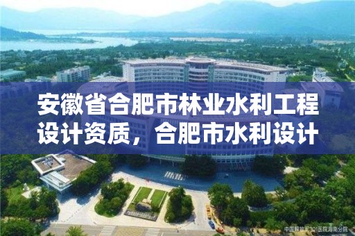 安徽省合肥市林业水利工程设计资质，合肥市水利设计院