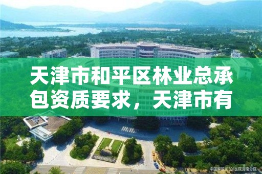 天津市和平区林业总承包资质要求，天津市有林业局吗