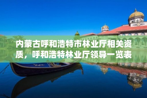 内蒙古呼和浩特市林业厅相关资质，呼和浩特林业厅领导一览表