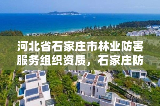 河北省石家庄市林业防害服务组织资质，石家庄防护林