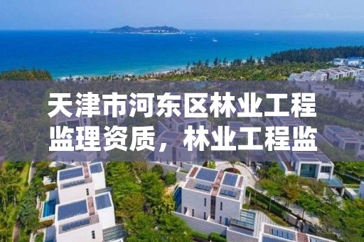 天津市河东区林业工程监理资质，林业工程监理资质证书