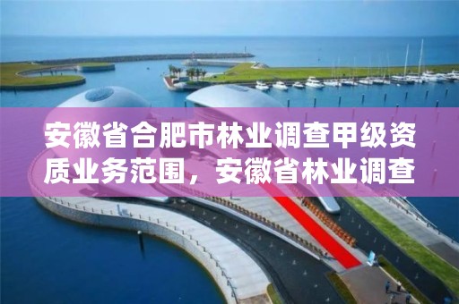 安徽省合肥市林业调查甲级资质业务范围，安徽省林业调查规划院是公益几类