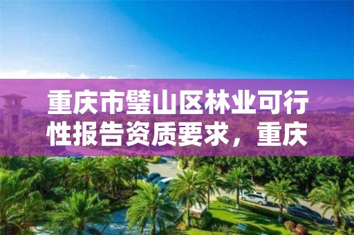 重庆市璧山区林业可行性报告资质要求，重庆市林业局项目